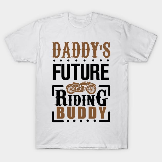 Daddy's Future Riding Buddy T-Shirt by KsuAnn